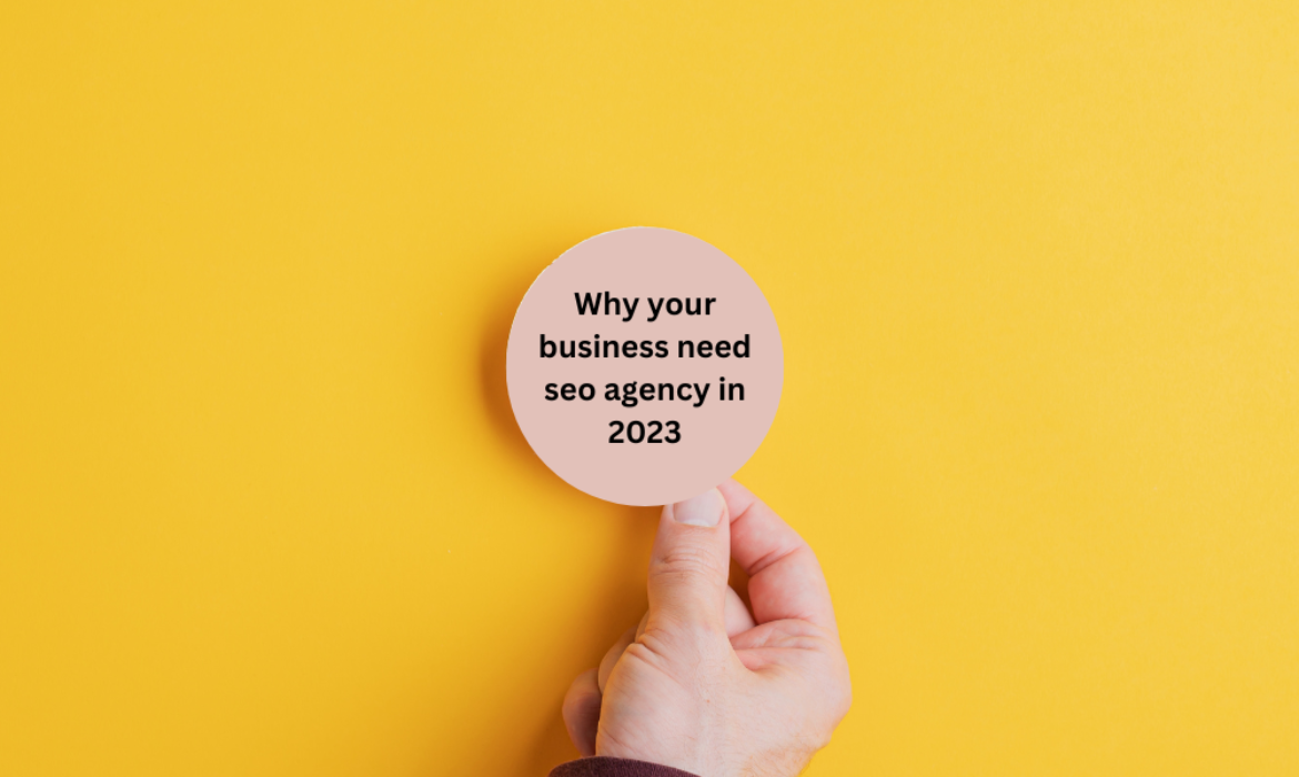 Why your business need SEO agency in 2023